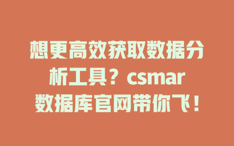 想更高效获取数据分析工具?csmar数据库官网带你飞! 一