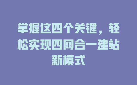 掌握这四个关键,轻松实现四网合一建站新模式 一
