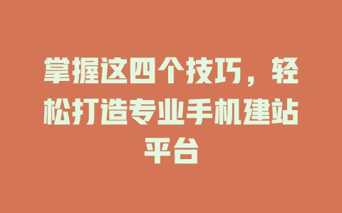 掌握这四个技巧,轻松打造专业手机建站平台 一