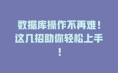 数据库操作不再难!这几招助你轻松上手! 一