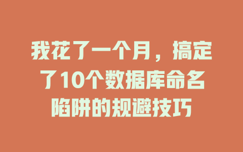 我花了一个月,搞定了10个数据库命名陷阱的规避技巧 一