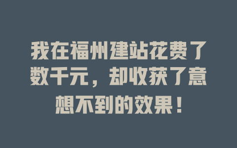 我在福州建站花费了数千元,却收获了意想不到的效果! 一