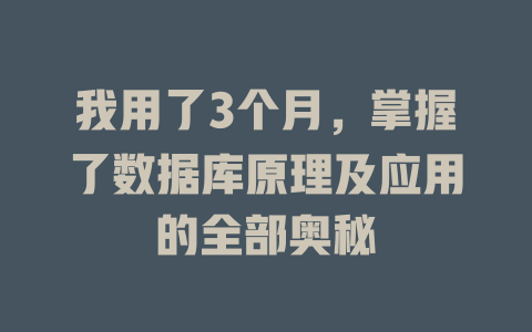 我用了3个月，掌握了数据库原理及应用的全部奥秘-SEO论坛-分享经验-东莞市快语信息咨询有限公司