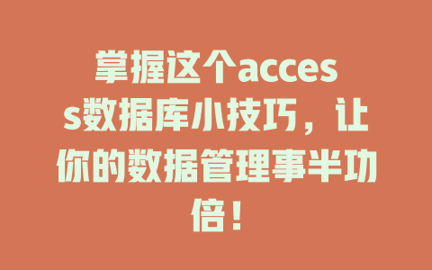 掌握这个access数据库小技巧,让你的数据管理事半功倍! 一