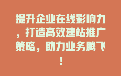 提升企业在线影响力,打造高效建站推广策略,助力业务腾飞! 一