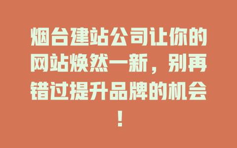 烟台建站公司让你的网站焕然一新，别再错过提升品牌的机会！-SEO论坛-分享经验-东莞市快语信息咨询有限公司