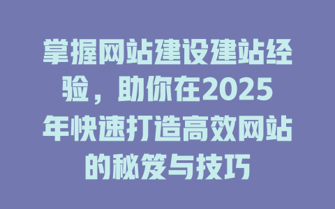掌握网站建设建站经验，助你在2025年快速打造高效网站的秘笈与技巧-SEO论坛-分享经验-东莞市快语信息咨询有限公司