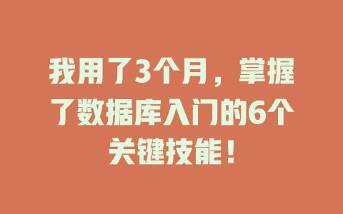 我用了3个月,掌握了数据库入门的6个关键技能! 一