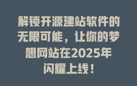 解锁开源建站软件的无限可能，让你的梦想网站在2025年闪耀上线！-SEO论坛-分享经验-东莞市快语信息咨询有限公司