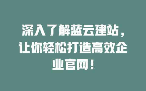 深入了解蓝云建站，让你轻松打造高效企业官网！-SEO论坛-分享经验-东莞市快语信息咨询有限公司