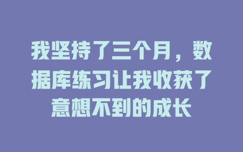 我坚持了三个月,数据库练习让我收获了意想不到的成长 一