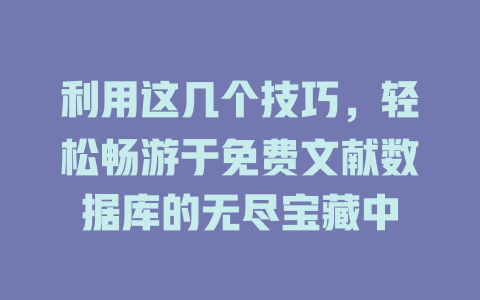 利用这几个技巧,轻松畅游于免费文献数据库的无尽宝藏中 一