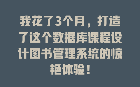 我花了3个月,打造了这个数据库课程设计图书管理系统的惊艳体验! 一
