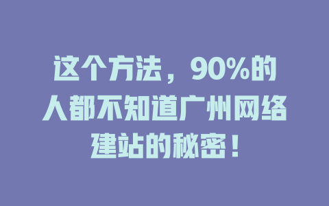 这个方法,90%的人都不知道广州网络建站的秘密! 一
