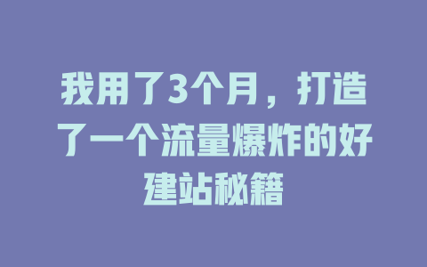 我用了3个月,打造了一个流量爆炸的好建站秘籍 一