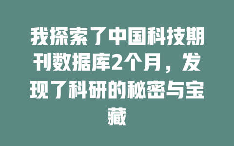 我探索了中国科技期刊数据库2个月，发现了科研的秘密与宝藏-SEO论坛-分享经验-东莞市快语信息咨询有限公司