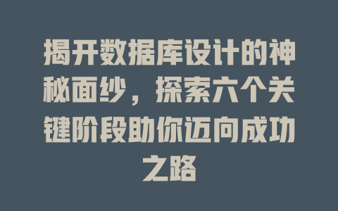 揭开数据库设计的神秘面纱，探索六个关键阶段助你迈向成功之路-SEO论坛-分享经验-东莞市快语信息咨询有限公司