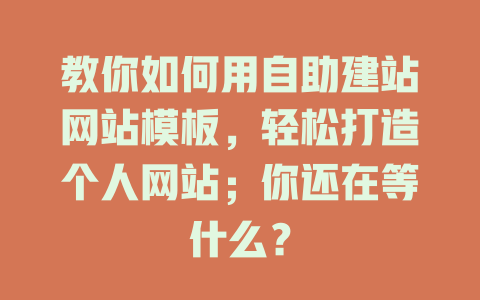 教你如何用自助建站网站模板,轻松打造个人网站;你还在等什么? 一