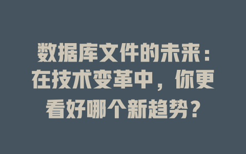 数据库文件的未来:在技术变革中,你更看好哪个新趋势? 一
