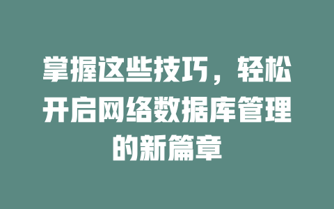 掌握这些技巧，轻松开启网络数据库管理的新篇章 一