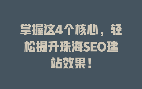 掌握这4个核心,轻松提升珠海SEO建站效果! 一