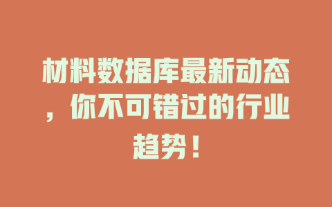 材料数据库最新动态，你不可错过的行业趋势！-SEO论坛-分享经验-东莞市快语信息咨询有限公司