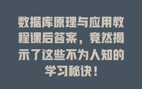 数据库原理与应用教程课后答案,竟然揭示了这些不为人知的学习秘诀! 一