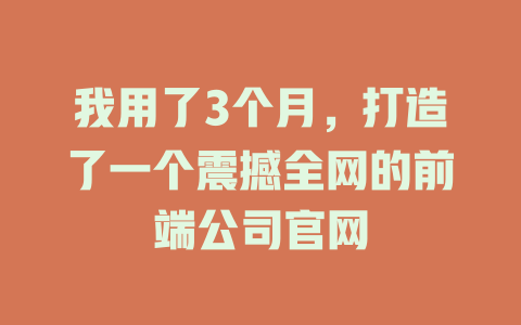 我用了3个月,打造了一个震撼全网的前端公司官网 一