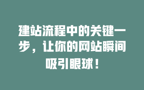 建站流程中的关键一步,让你的网站瞬间吸引眼球! 一