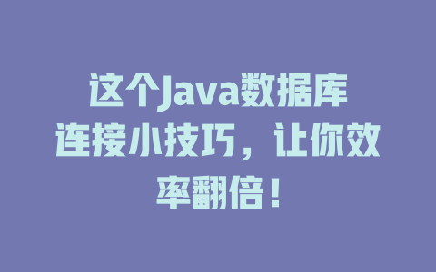 这个Java数据库连接小技巧,让你效率翻倍! 一