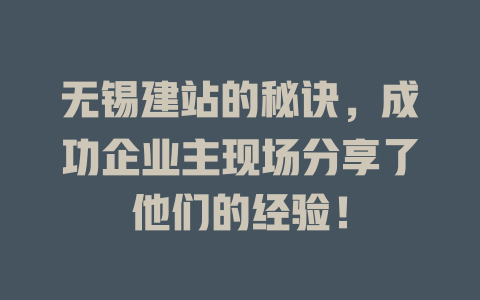 无锡建站的秘诀,成功企业主现场分享了他们的经验! 一