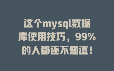 这个mysql数据库使用技巧,99%的人都还不知道! 一