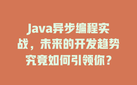 Java异步编程实战,未来的开发趋势究竟如何引领你? 一