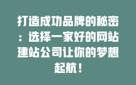打造成功品牌的秘密:选择一家好的网站建站公司让你的梦想起航! 一