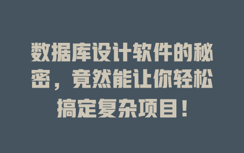 数据库设计软件的秘密，竟然能让你轻松搞定复杂项目！-SEO论坛-分享经验-东莞市快语信息咨询有限公司