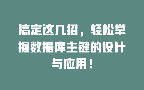 搞定这几招,轻松掌握数据库主键的设计与应用! 一