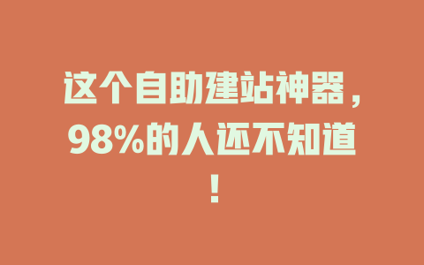 这个自助建站神器,98%的人还不知道! 一