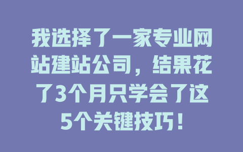 我选择了一家专业网站建站公司，结果花了3个月只学会了这5个关键技巧！-SEO论坛-分享经验-东莞市快语信息咨询有限公司