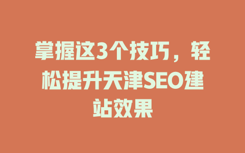 掌握这3个技巧,轻松提升天津SEO建站效果 一