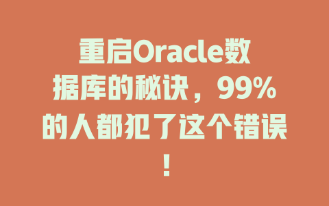 重启Oracle数据库的秘诀，99%的人都犯了这个错误！ 一