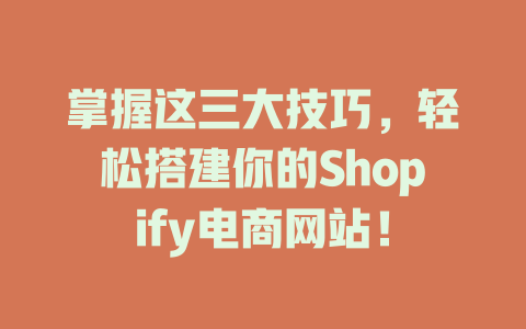 掌握这三大技巧,轻松搭建你的Shopify电商网站! 一