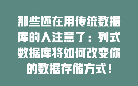 那些还在用传统数据库的人注意了:列式数据库将如何改变你的数据存储方式! 一