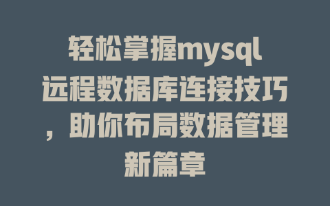 轻松掌握mysql远程数据库连接技巧,助你布局数据管理新篇章 一