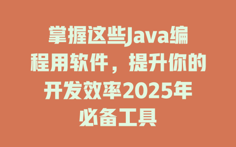 掌握这些Java编程用软件，提升你的开发效率2025年必备工具-SEO论坛-分享经验-东莞市快语信息咨询有限公司