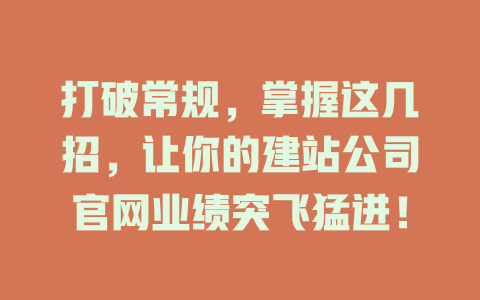 打破常规,掌握这几招,让你的建站公司官网业绩突飞猛进! 一