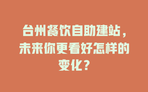 台州餐饮自助建站,未来你更看好怎样的变化? 一