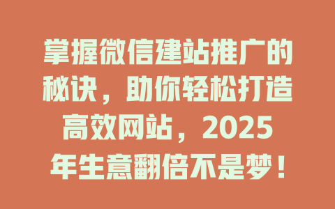 掌握微信建站推广的秘诀,助你轻松打造高效网站,2025年生意翻倍不是梦! 一