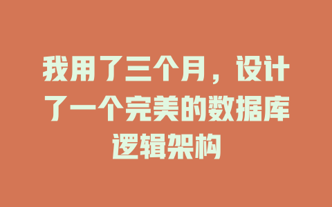 我用了三个月,设计了一个完美的数据库逻辑架构 一