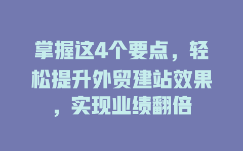 掌握这4个要点，轻松提升外贸建站效果，实现业绩翻倍-SEO论坛-分享经验-东莞市快语信息咨询有限公司