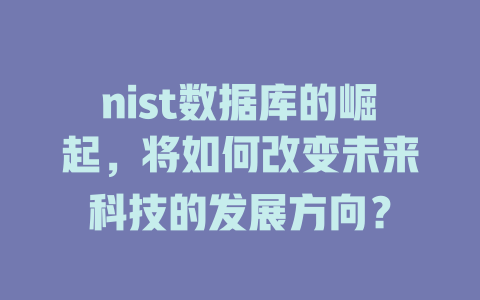 nist数据库的崛起,将如何改变未来科技的发展方向? 一